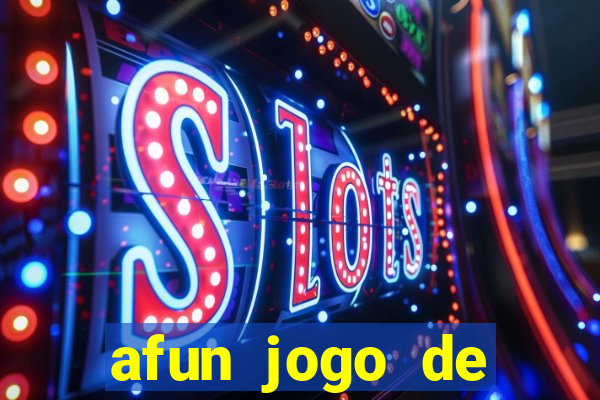 afun jogo de ganhar dinheiro